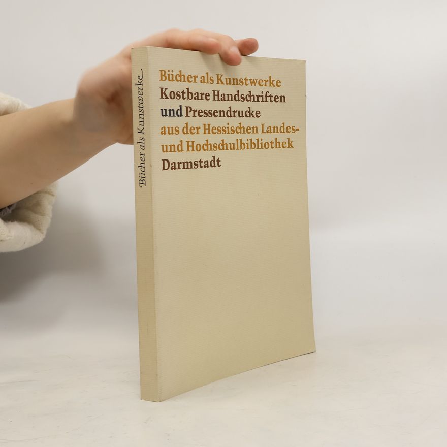 Various authors Bücher als Kunstwerke. Kostbare Handschriften und Pressendrucke aus der Hessischen Landes- und Hochschulbibliothek Darmstadt