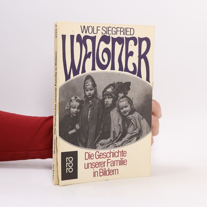 Wolf Siegfried Wagner Die Geschichte unserer Familie in Bildern