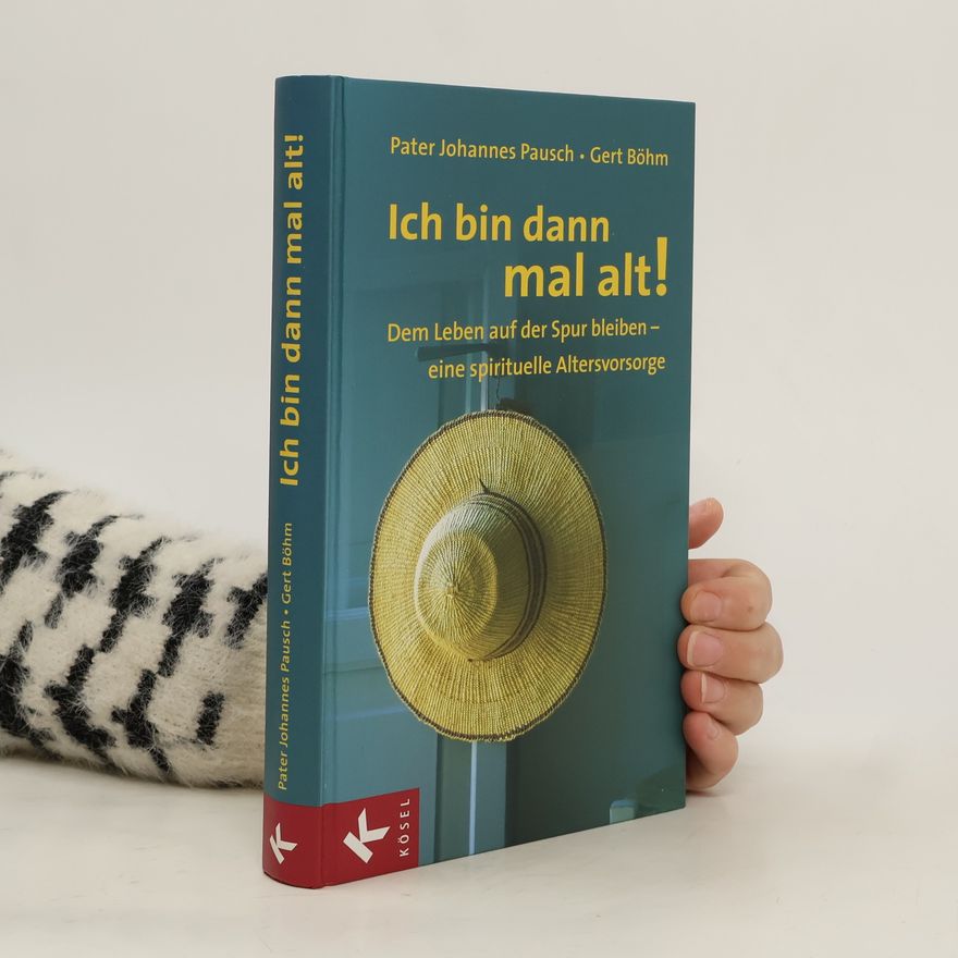 Gert Böhm Ich bin dann mal alt!. Dem Leben auf der Spur bleiben - eine spirituelle Altersvorsorge