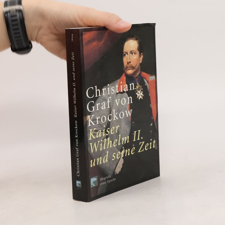 Christian von Krockow Kaiser Wilhelm II. und seine Zeit : Biografie einer Epoche