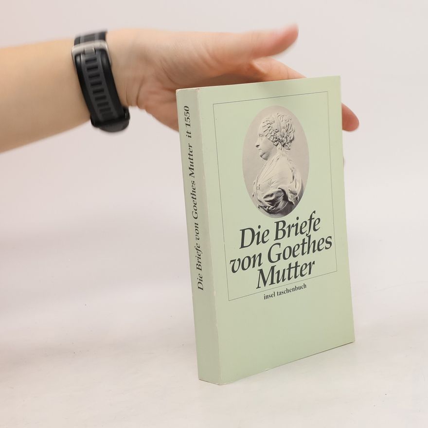 Catharina Elisabeth Goethe Die Briefe von Goethes Mutter