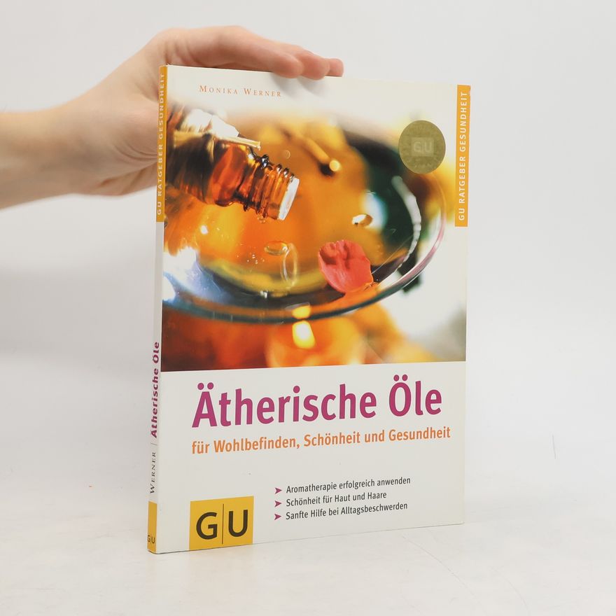 Monika Werner Ätherische Öle für Wohlbefinden, Schönheit und Gesundheit