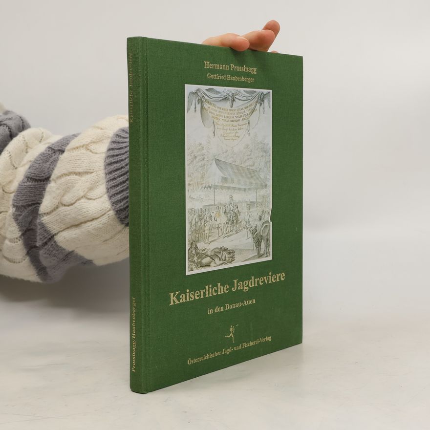 Hermann Prossinagg Kaiserliche Jagdreviere in den Donau-Auen