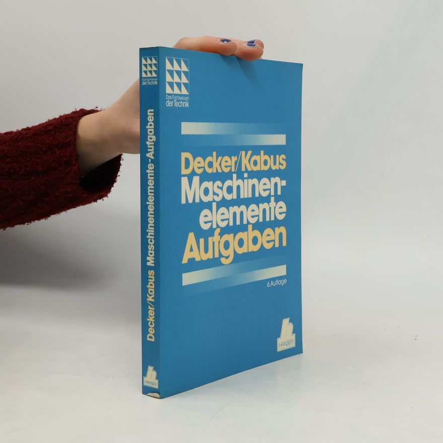 Karlheinz Kabus Das Fachwissen der Technik: Maschinenelemente - Aufgaben: 6. Auflage