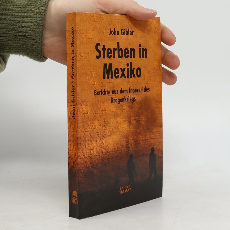 John Gibler Sterben in Mexiko. Berichte aus dem Inneren des Drogenkriegs