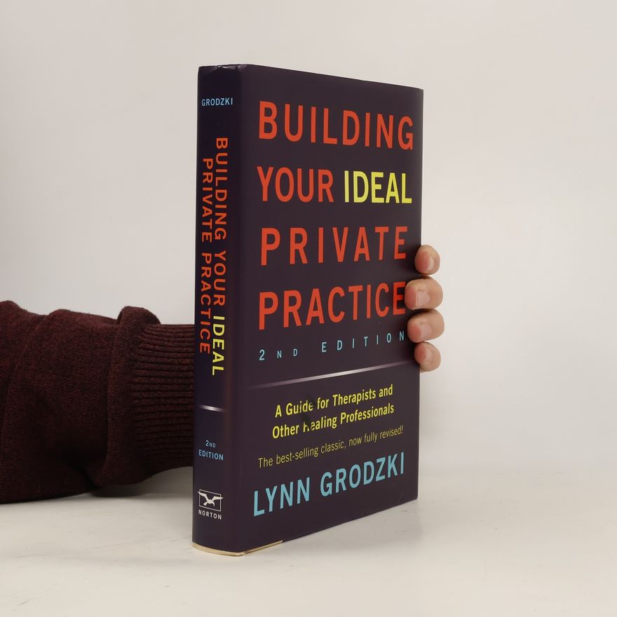 Lynn Grodzki Building Your Ideal Private Practice: A Guide for Therapists and Other Healing Professionals