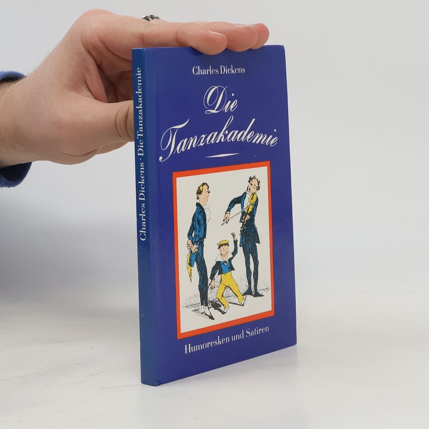 Charles Dickens Die tanzakademie. Humoresken und Satiren