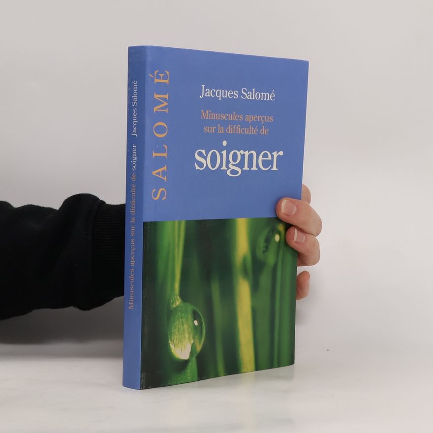 Jacques Salomé Minuscules aperçus sur la difficulté de soigner