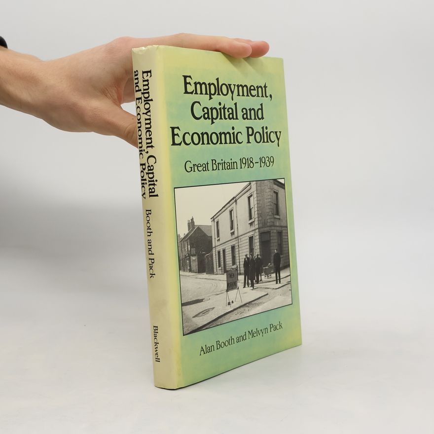 Melvyn Pack Employment, Capital, and Economic Policy, Great Britain, 1918-1939