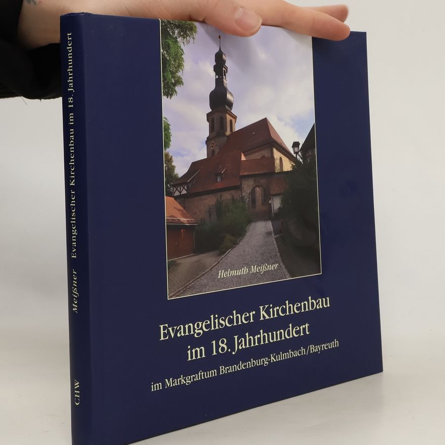 Helmuth Meißner Evangelischer Kirchenbau im 18. Jahrhundert im Markgraftum Brandenburg-Kulmbach, Bayreuth