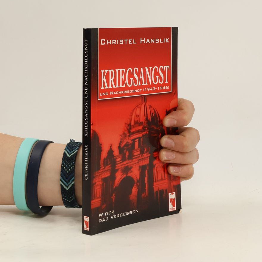 Christel Hanslik Kriegsangst und Nachkriegsnot (1943 - 1946)