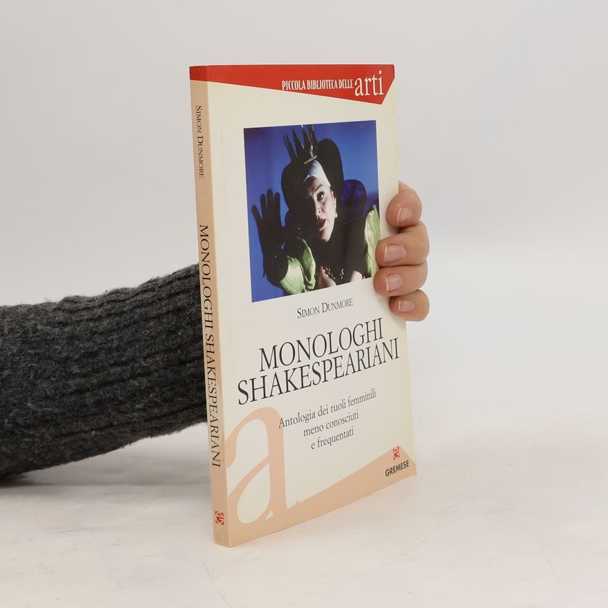 Simon Dunmore Monologhi Shakespeariani. Antologia dei ruoli femminili meno conosciuti e frequentati