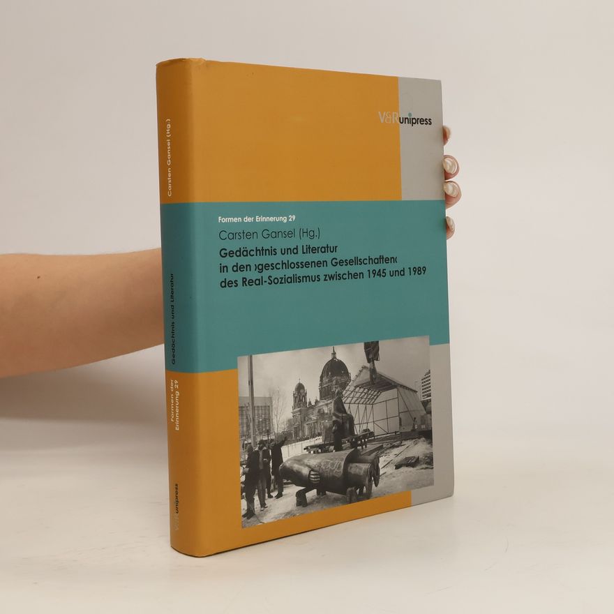 Carsten Gansel Gedächtnis und Literatur in den "geschlossenen Gesellschaften" des Real-Sozialismus zwischen 1945 und 1989