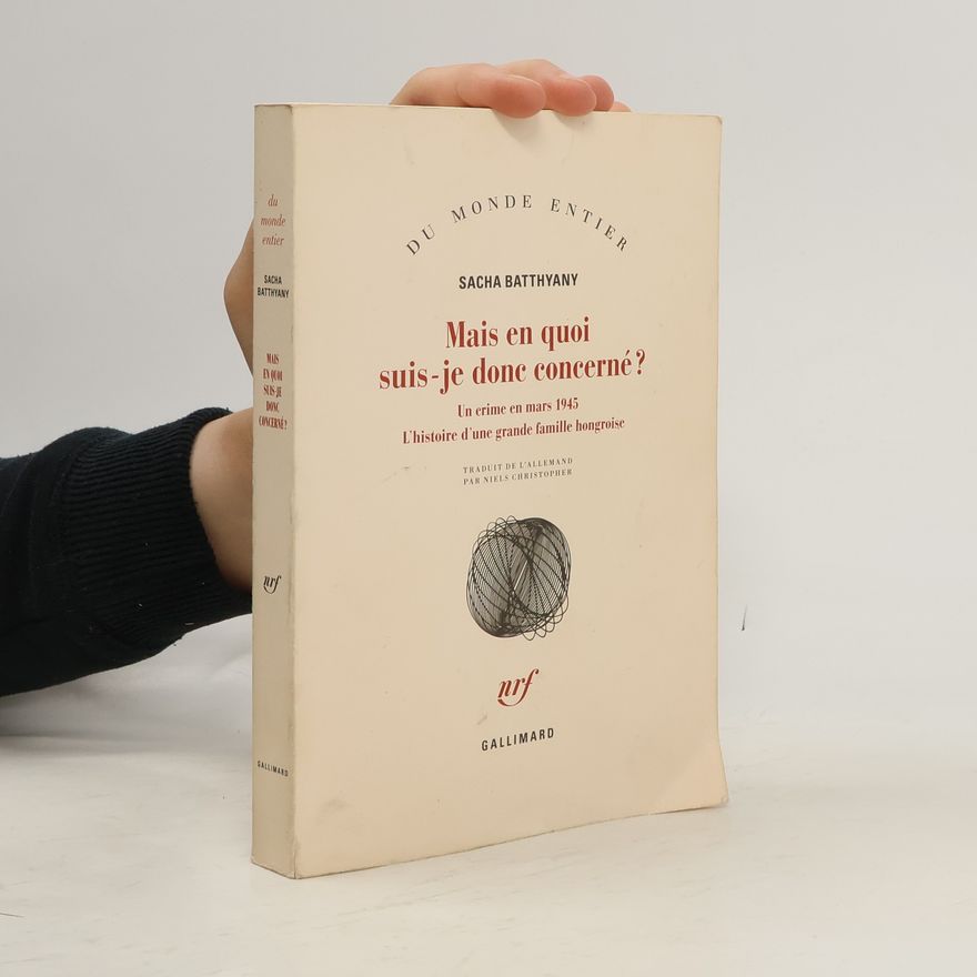 Sacha Batthyany Mais en quoi suis-je concerné ? Un crime en mars 1945. L'histoire d'une grande famille bourgeoise