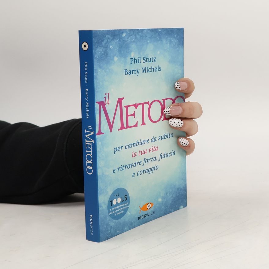 Phil Stutz Il metodo per cambiare da subito la tua vita e ritrovare forza, fiducia e coraggio