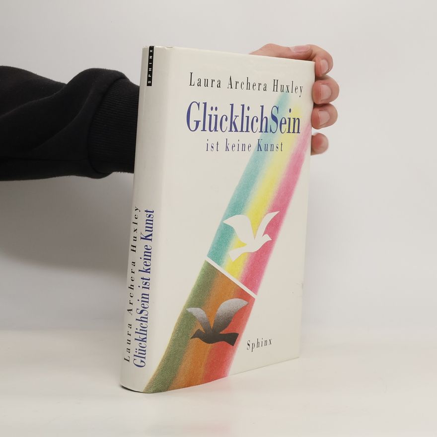 Laura Huxley Glücklichsein ist keine Kunst