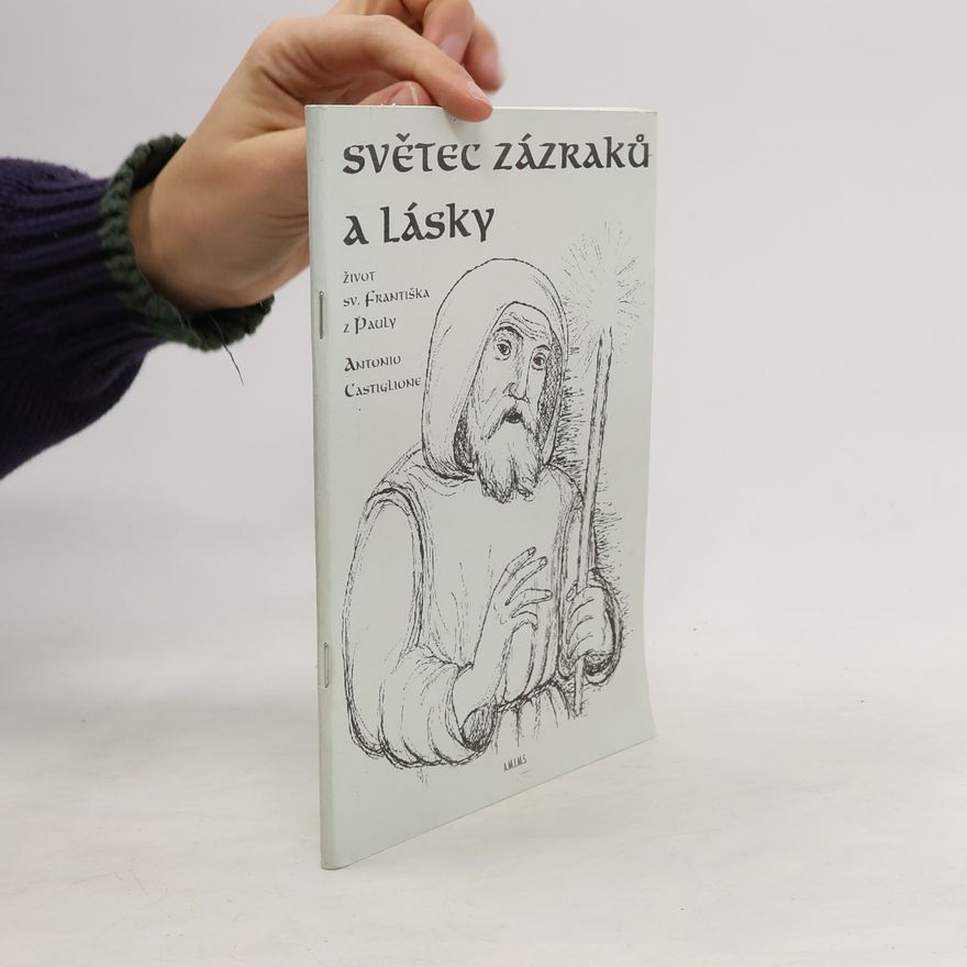 Antonio Castiglione Světec zázraků a lásky. Život sv. Františka z Pauly