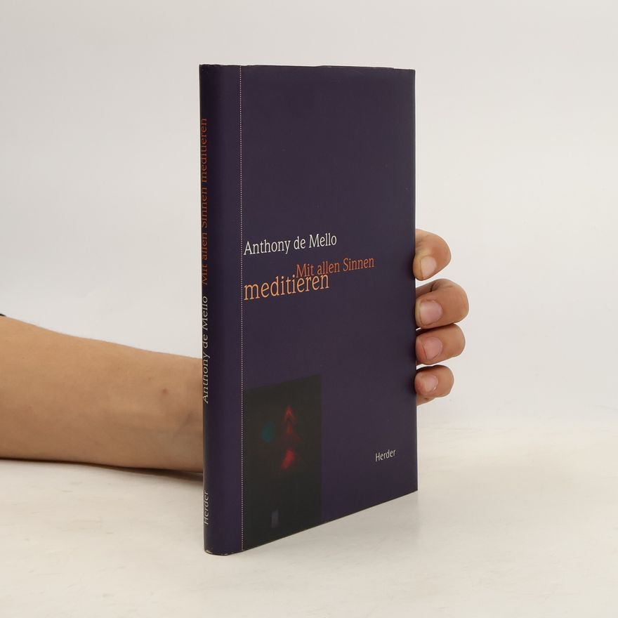 Anthony de Mello Mit allen Sinnen meditieren
