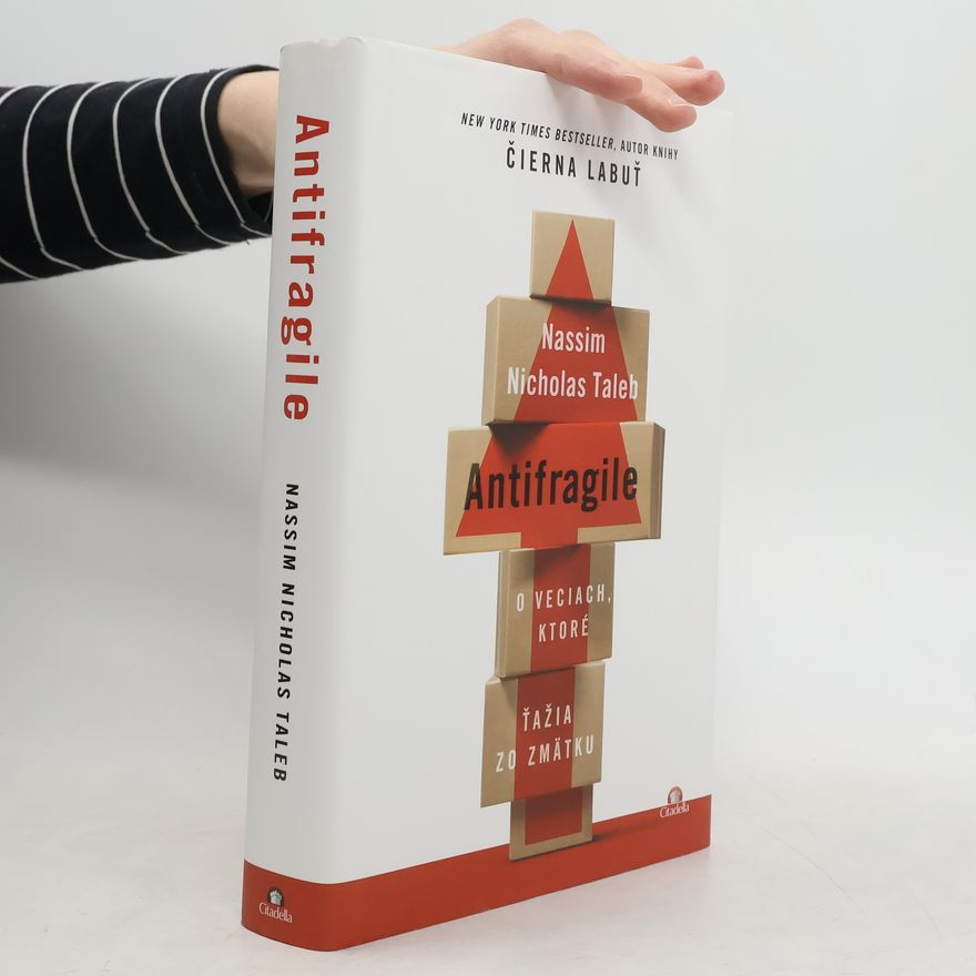 Nassim Nicholas Taleb Antifragile: O veciach, ktoré ťažia zo zmätku