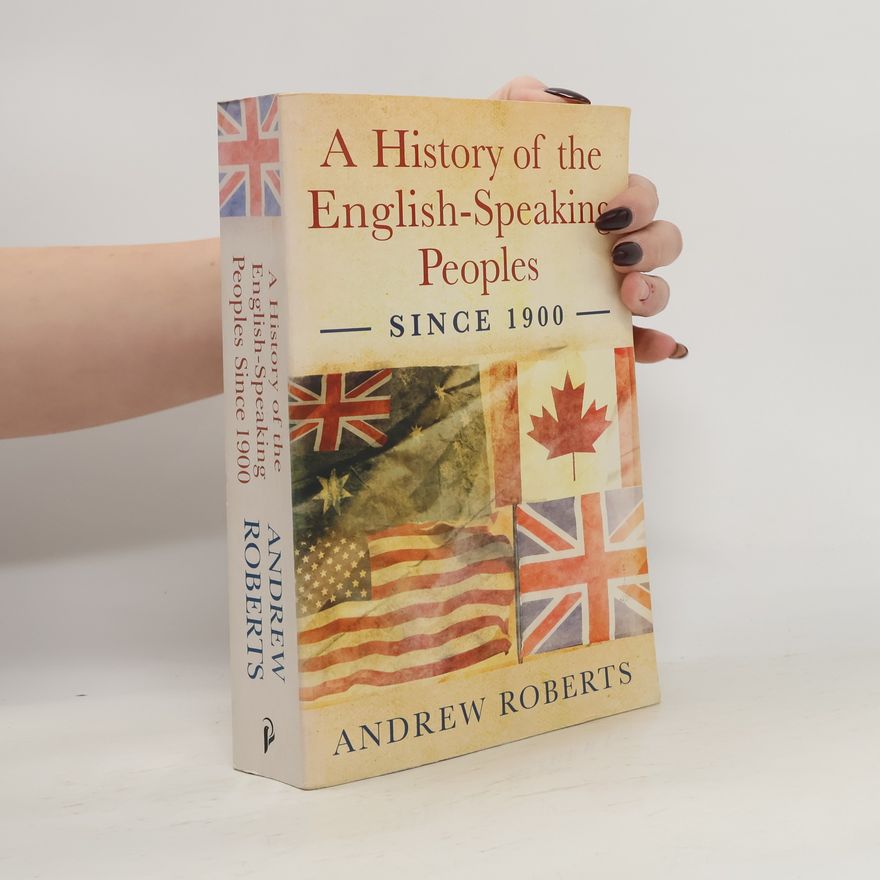 Andrew Roberts, Baron Roberts of Belgravia A History of the English-Speaking Peoples Since 1900