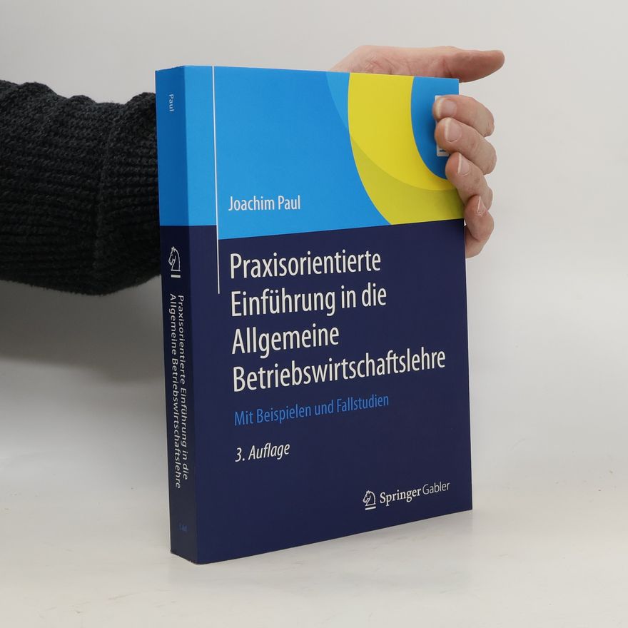 Joachim Paul Praxisorientierte Einführung in die allgemeine Betriebswirtschaftslehre