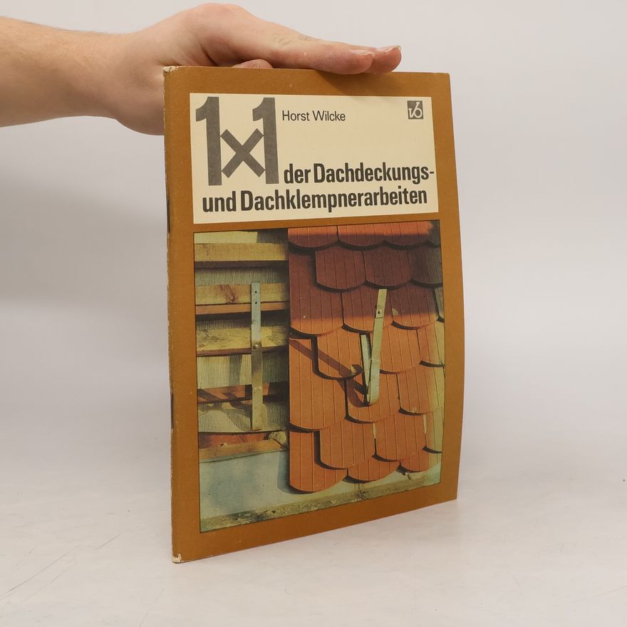 Horst Wilcke 1 x 1 [Einmaleins] der Dachdeckungs- und Dachklempnerarbeiten