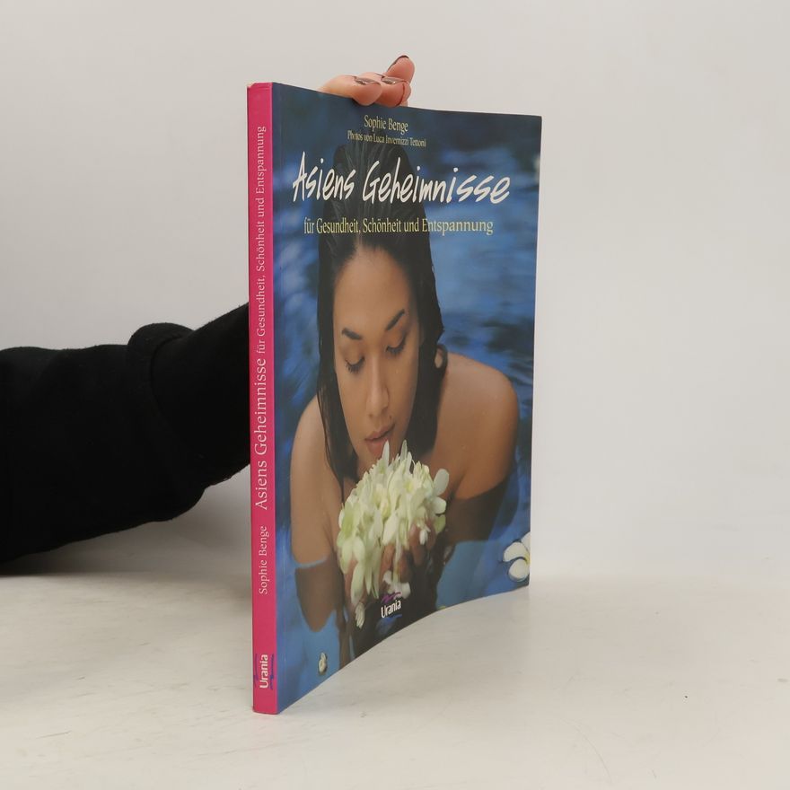 Sophie Benge Asiens Geheimnisse für Gesundheit, Schönheit und Entspannung