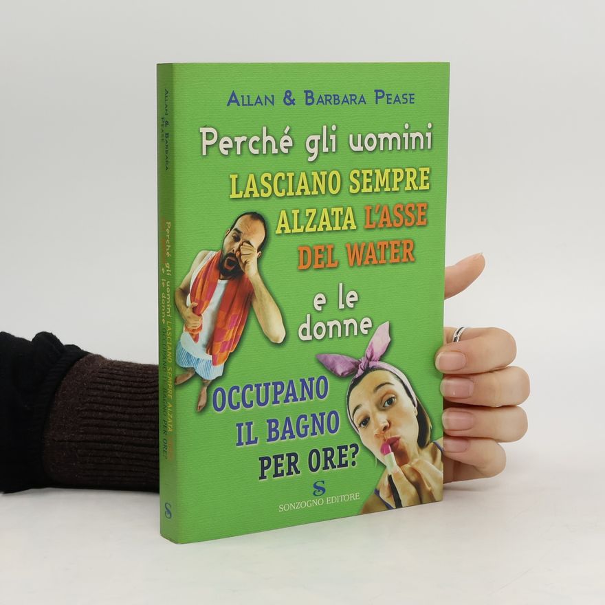 Allan Pease Perché gli uomini lasciano sempre alzata l'asse del water e le donne occupano il bagno per ore?