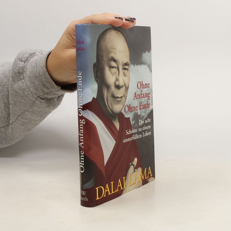Dalai Lama XIV. Ohne Anfang ohne Ende. Die acht Schritte zu einem sinnerfüllten Leben