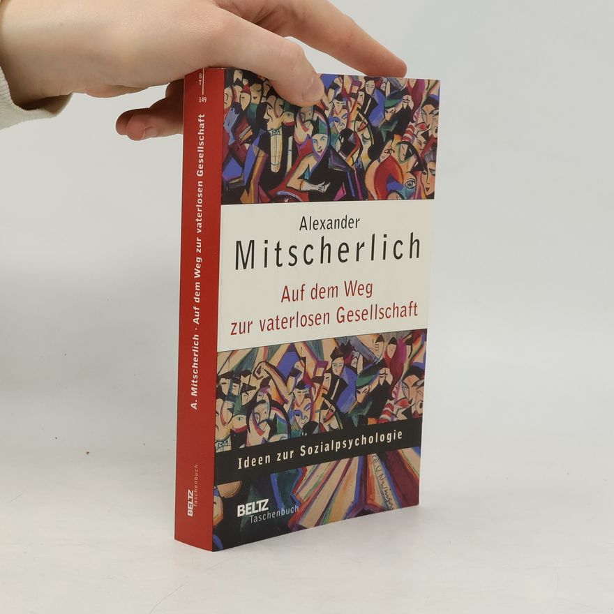 Alexander Mitscherlich Auf dem Weg zur vaterlosen Gesellschaft