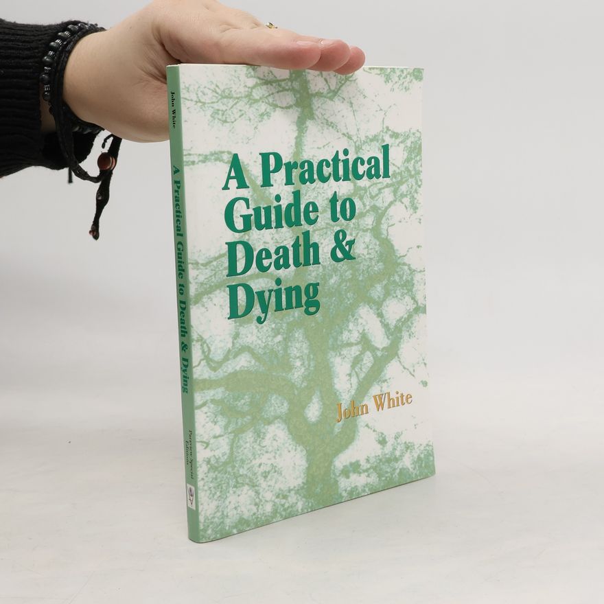 John White A Practical Guide to Death and Dying - Special Edition