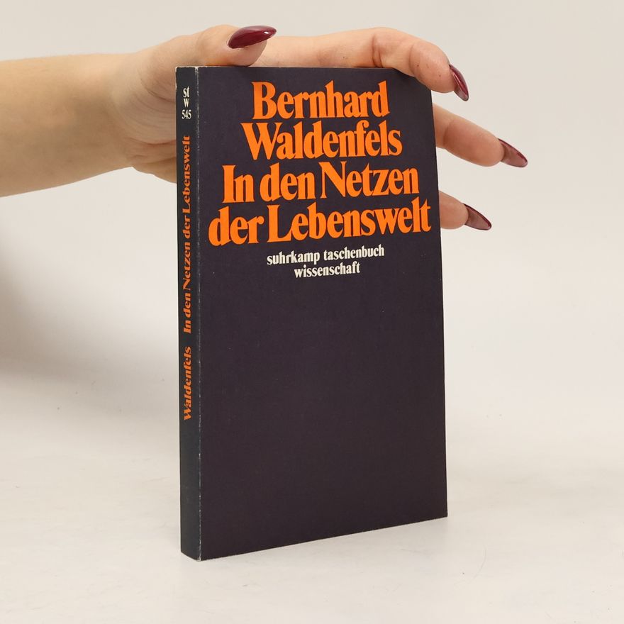Bernhard Waldenfels In den Netzen der Lebenswelt