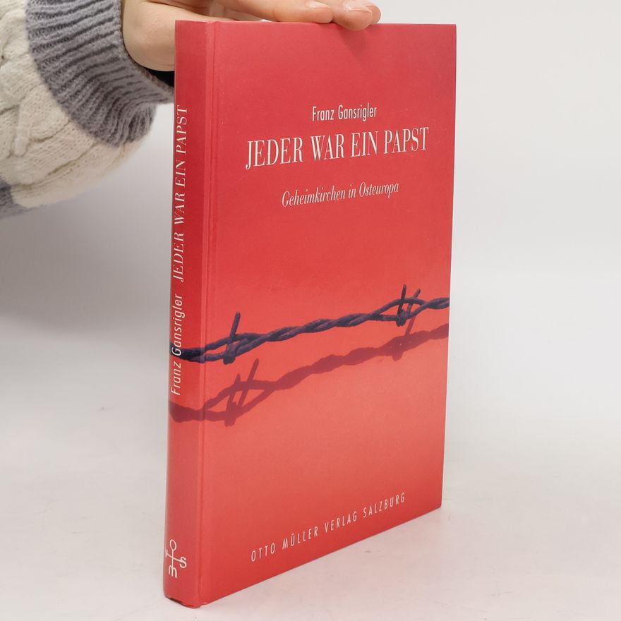 Franz Gansrigler Jeder war ein Papst : Geheimkirchen in Osteuropa