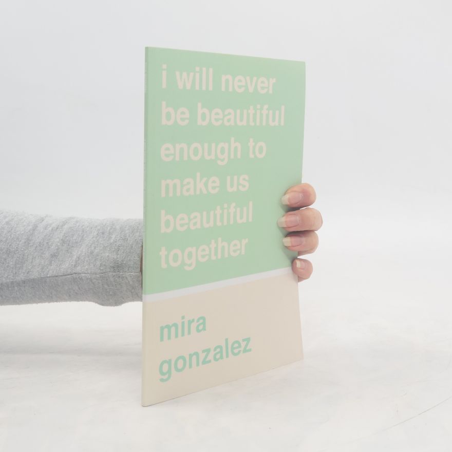 Mira Gonzalez I Will Never Be Beautiful Enough to Make Us Beautiful Together