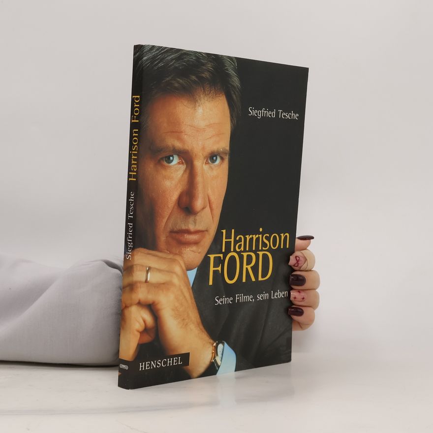 Siegfried Tesche Harrison Ford - seine Filme, sein Leben