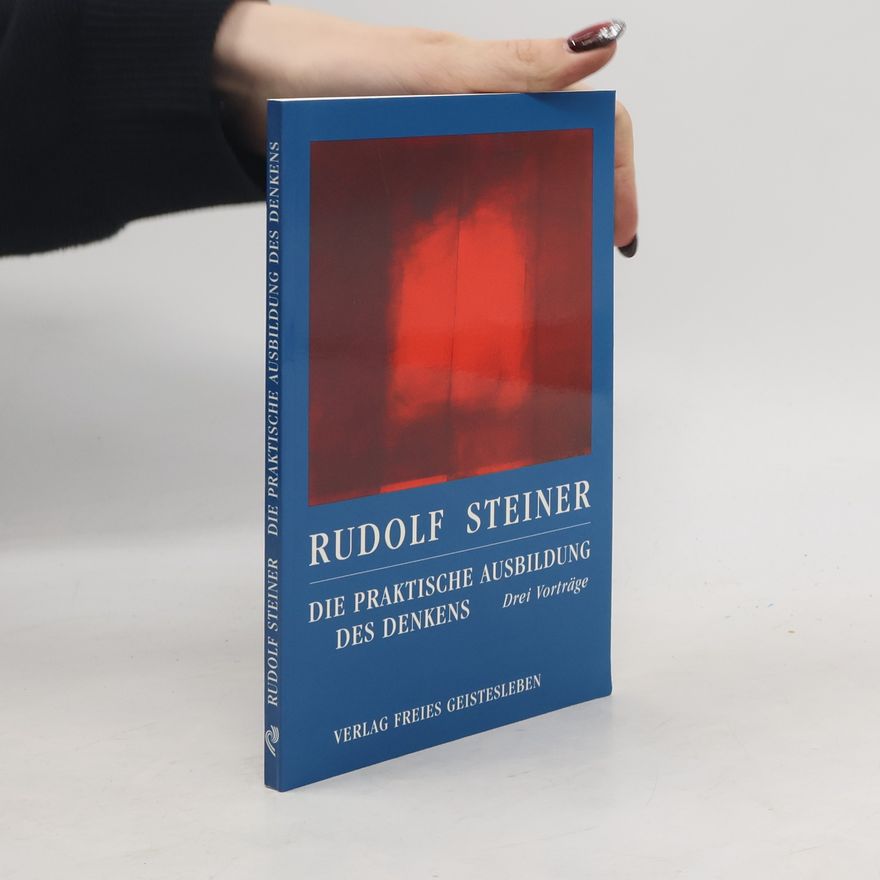 Rudolf Steiner Die praktische Ausbildung des Denkens