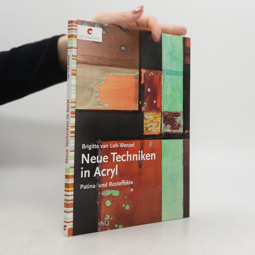 Brigitte van Loh Wenzel Neue Techniken in Acryl: Patina- und Rosteffekte