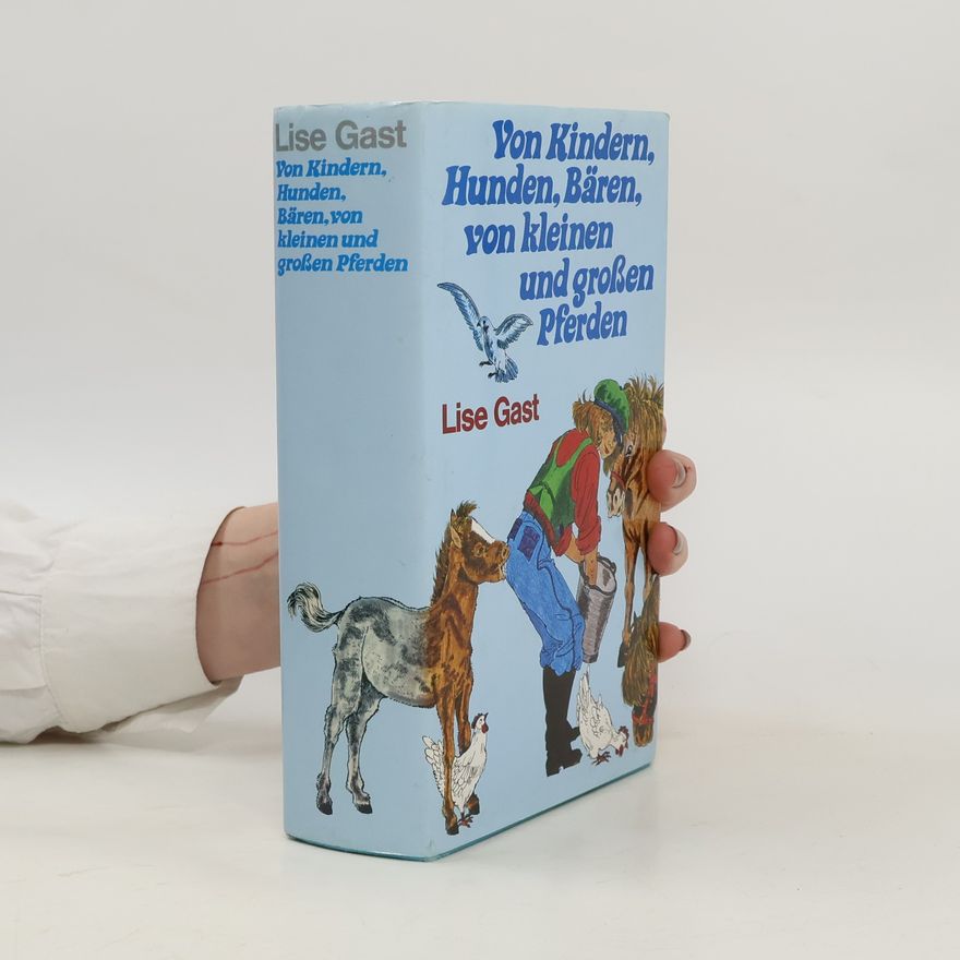 Lise Gast Von Kindern, Hunden, Bären, von kleinen und großen Pferden