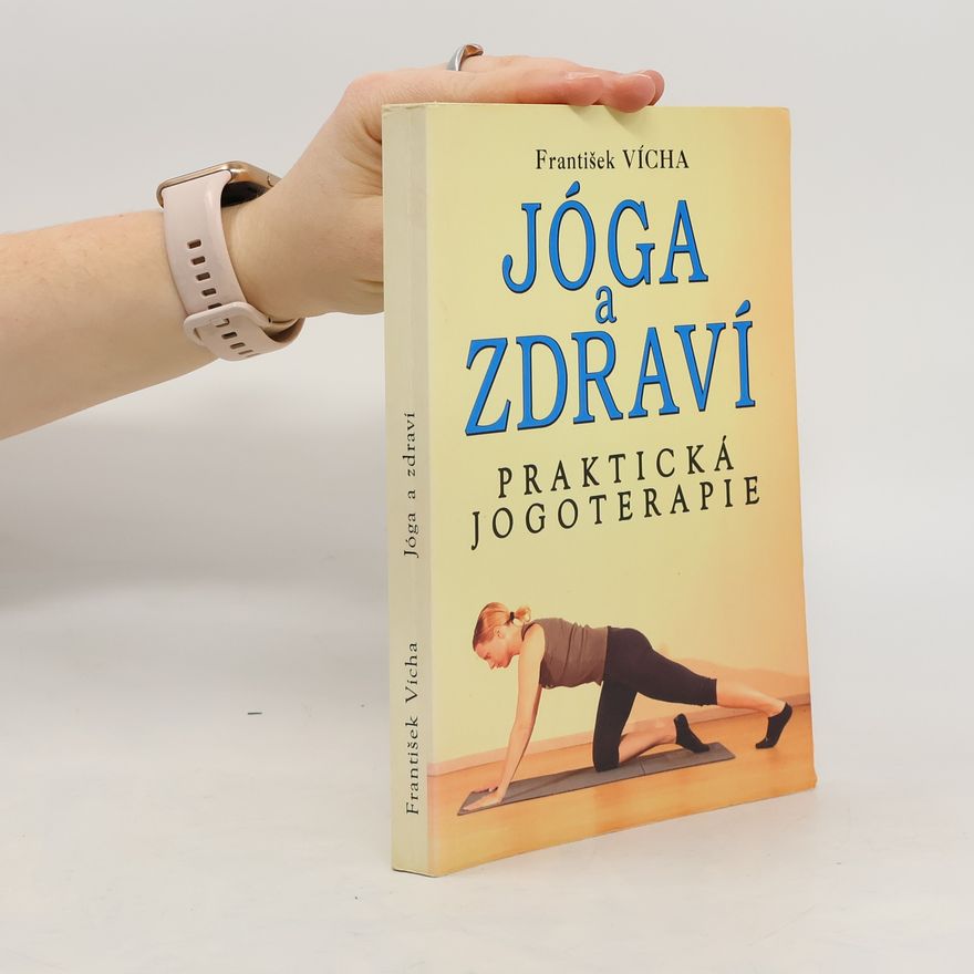 František Vícha Jóga a zdraví : praktická jogoterapie
