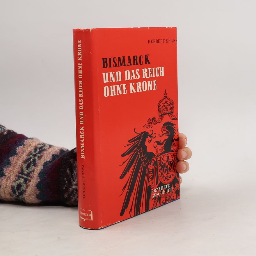 Herbert Kranz Bismarck und das Reich ohne Krone