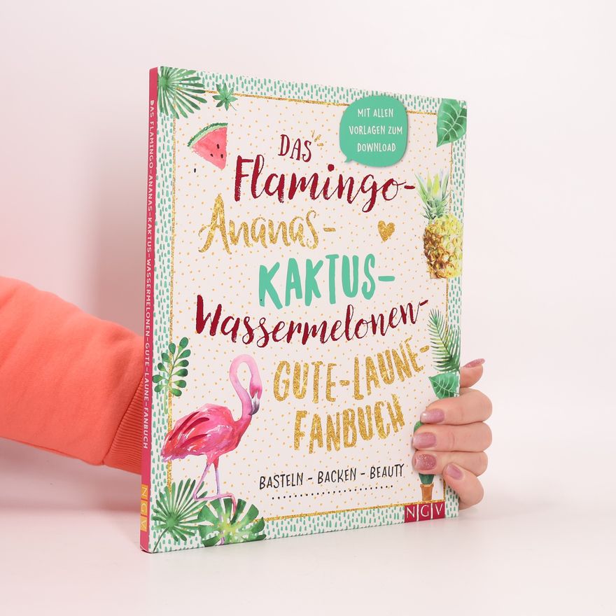 Various authors Das Flamingo-Ananas-Kaktus-Wassermelonen-Gute-Laune-Fanbuch