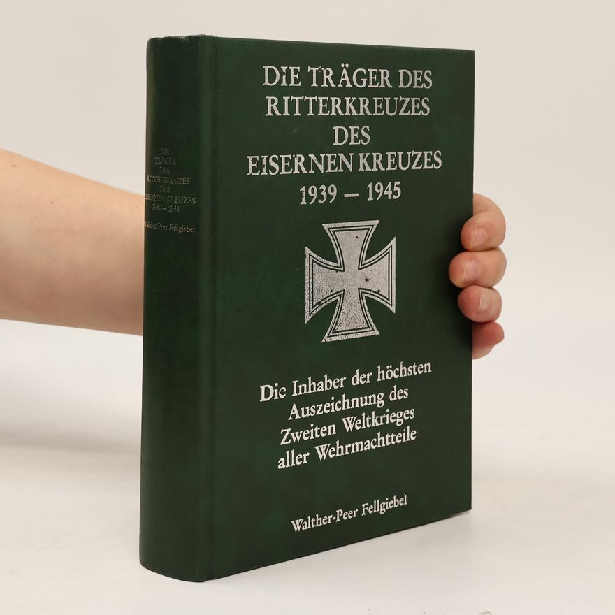 Walther Peer Fellgiebel Die Träger des Ritterkreuzes des Eisernen Kreuzes 1939-1945