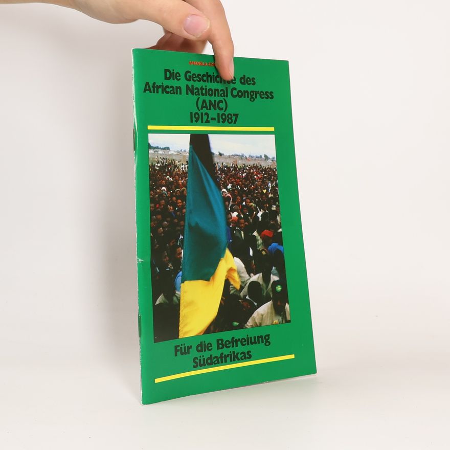 Various authors Die Geschichte des African National Congress (ANC) 1912-1987. Für die Befreiung Südafrikas