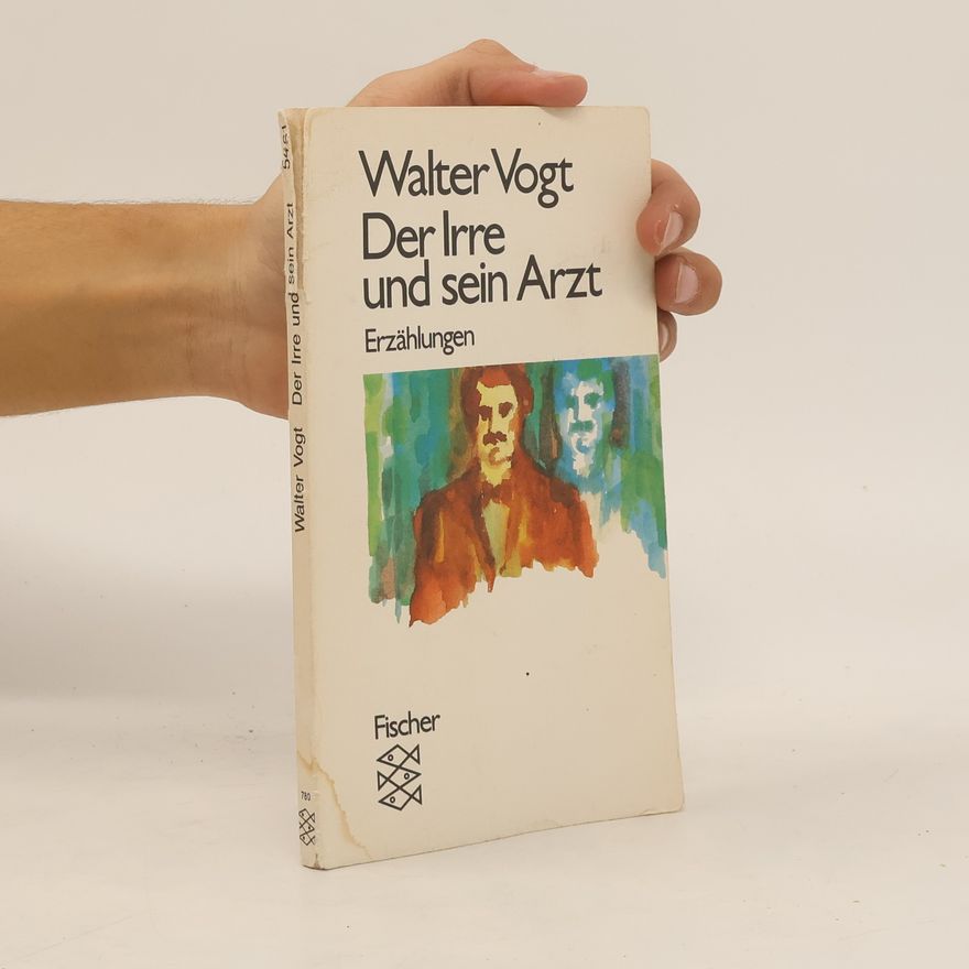 Walter Vogt Der Irre und sein Arzt. Erzählungen