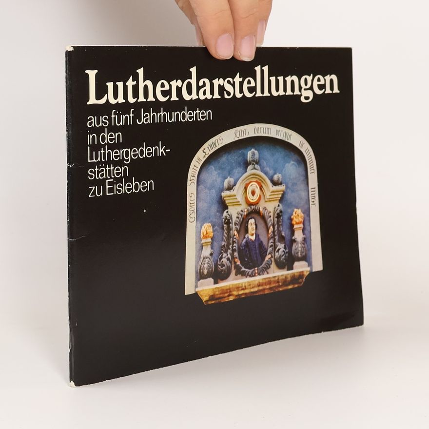 Fritz Ebruy Lutherdarstellungen aus fünf Jahrhunderten in den Luthergedenkstätten zu Eisleben