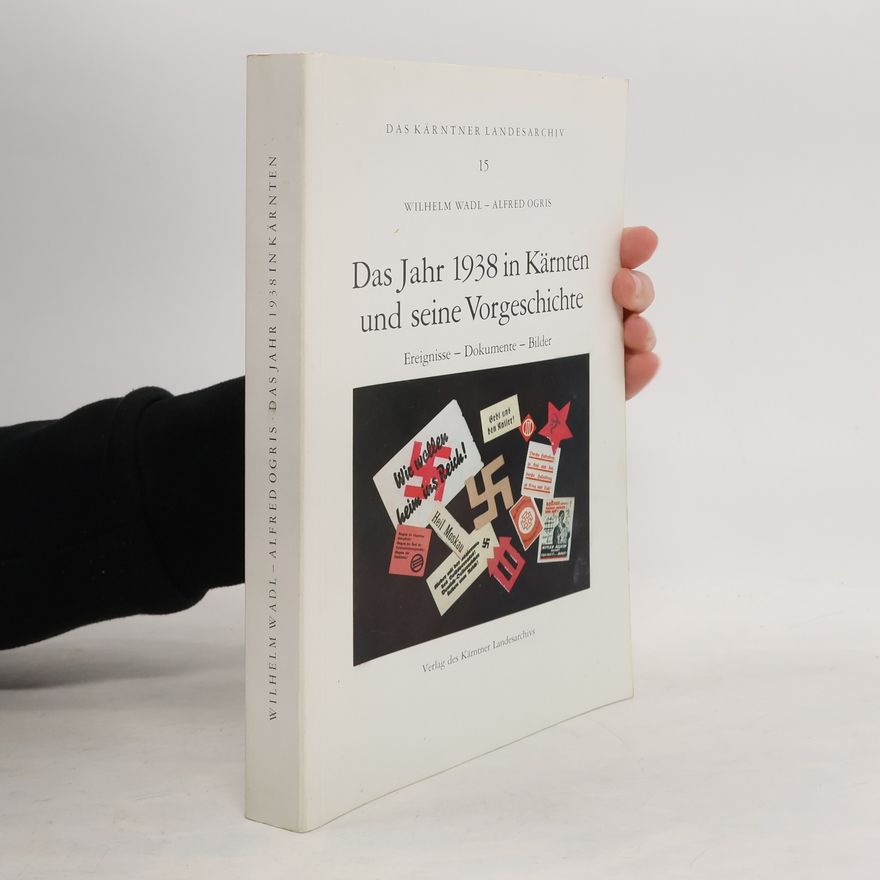 Alfred Ogris Das Kärntner Landesarchiv - 15: Das Jahr 1938 in Kärnten und seine Vorgeschichte