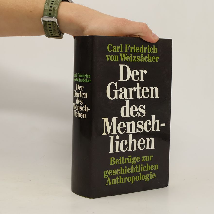 Carl Friedrich von Weizsäcker Der Garten des Menschlichen: Beiträge zur geschichtllichen Anthropologie