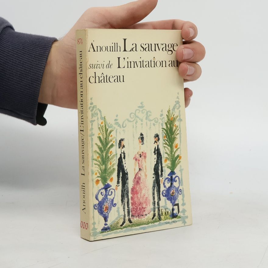 Jean Anouilh La sauvage. Suivi de L'invitation au château