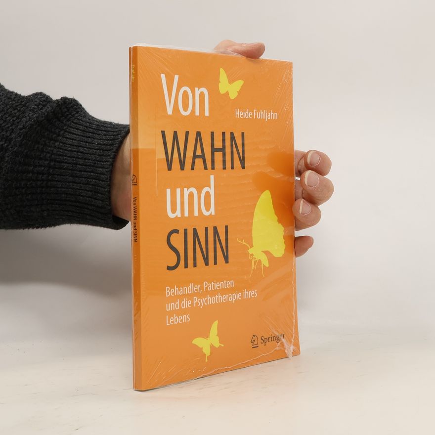 Heide Fuhljahn Von WAHN und SINN - Behandler, Patienten und die Psychotherapie ihres Lebens
