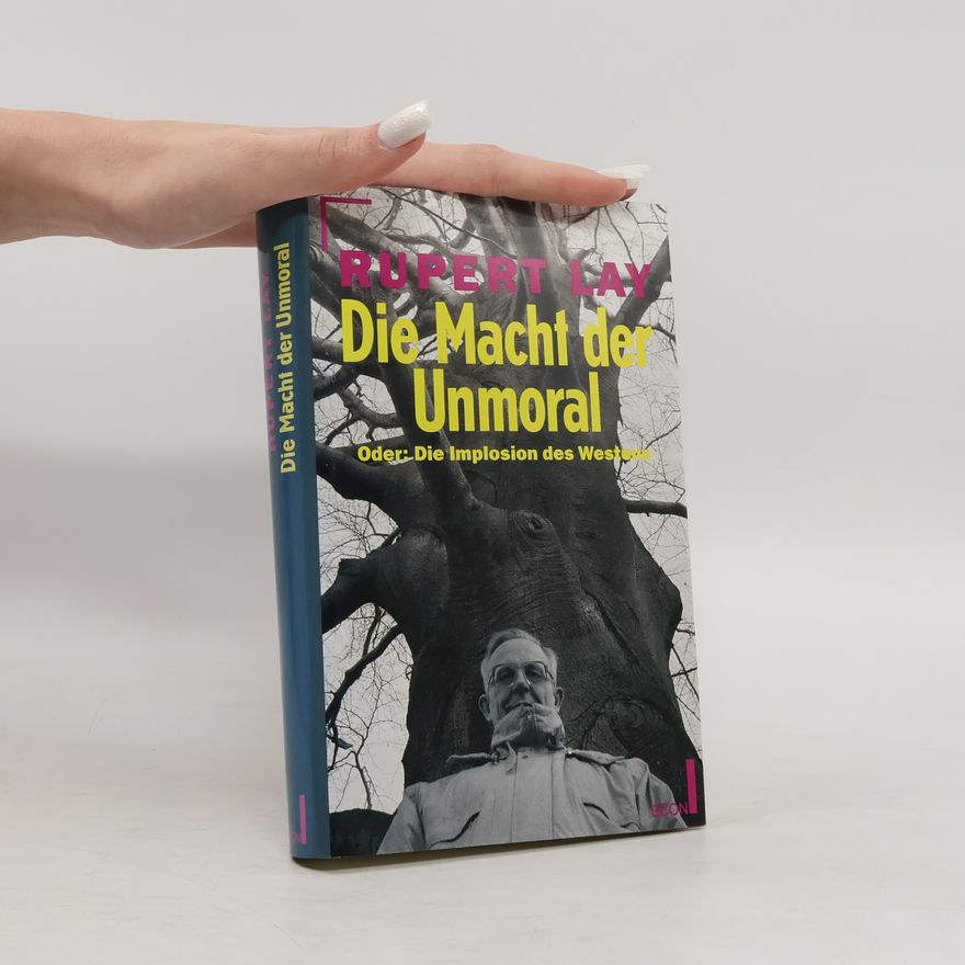 Rupert Lay Die Macht der Unmoral oder: Die Implosion des Westens